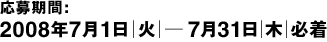 応募期間：2008年7月1日｜火｜―7月31日｜木｜必着