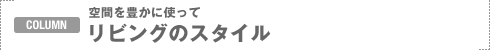 COLUMN:��Ԃ�L���Ɏg���ā@���r���O�̃X�^�C��