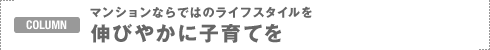 COLUMN�F�}���V�����Ȃ�ł͂̃��C�t�X�^�C����
�L�т₩�Ɏq��Ă�