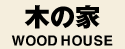 �؂̉Ɓ@WOOD HOUSE