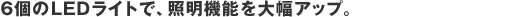 6��LED���C�g�ŁA�Ɩ��@�\��啝�A�b�v�B