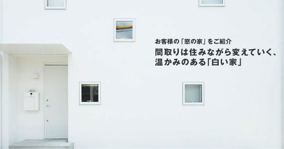 お客様の「窓の家」をご紹介
間取りは住みながら変えていく、温かみのある「白い家」