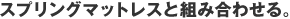 �X�v�����O�}�b�g���X�Ƒg�ݍ��킹��B