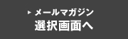 メールマガジン選択画面へ