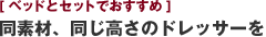 [ベッドとセットでおすすめ] 同素材、同じ高さのドレッサーを