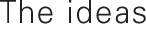 The ideas