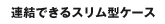連結できるスリムケース
