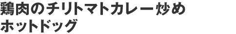 鶏肉のチリトマトカレー炒めホットドッグ