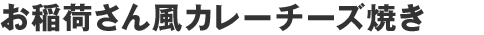お稲荷さん風カレーチーズ焼き